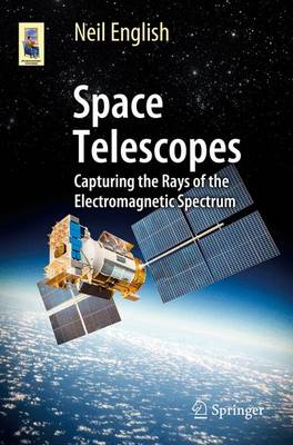 Neil English - Space Telescopes: Capturing the Rays of the Electromagnetic Spectrum - 9783319278124 - V9783319278124