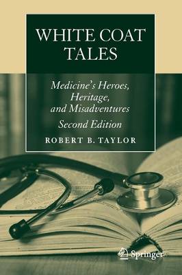 Robert B. Taylor - White Coat Tales: Medicine´s Heroes, Heritage, and Misadventures - 9783319290539 - V9783319290539