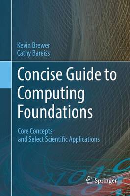 Kevin Brewer - Concise Guide to Computing Foundations: Core Concepts and Select Scientific Applications - 9783319299525 - V9783319299525