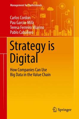 Carlos Cordon - Strategy is Digital: How Companies Can Use Big Data in the Value Chain - 9783319311319 - V9783319311319