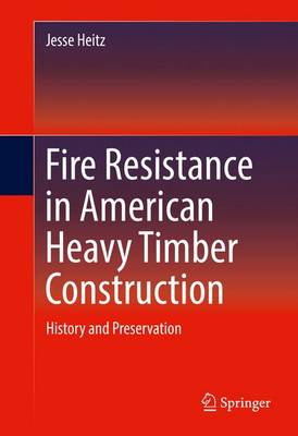 Jesse Heitz - Fire Resistance in American Heavy Timber Construction: History and Preservation - 9783319321264 - V9783319321264