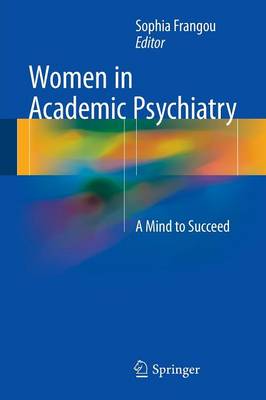 Sophia Frangou - Women in Academic Psychiatry: A Mind to Succeed - 9783319321752 - V9783319321752