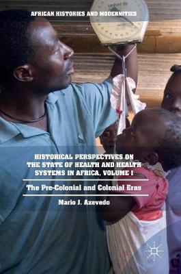 Mario J. Azevedo - Historical Perspectives on the State of Health and Health Systems in Africa, Volume I: The Pre-Colonial and Colonial Eras - 9783319324609 - V9783319324609