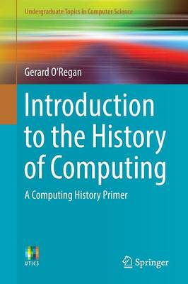 O'Regan, Gerard (Sqc Consulting, Cork, Uk) - Introduction to the History of Computing: A Computing History Primer - 9783319331379 - V9783319331379