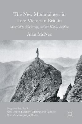 Alan McNee - The New Mountaineer in Late Victorian Britain: Materiality, Modernity, and the Haptic Sublime - 9783319334394 - V9783319334394