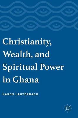 Karen Lauterbach - Christianity, Wealth, and Spiritual Power in Ghana - 9783319334936 - V9783319334936