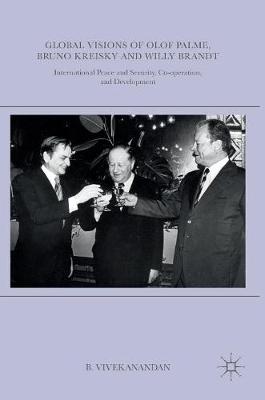 B. Vivekanandan - Global Visions of Olof Palme, Bruno Kreisky and Willy Brandt: International Peace and Security, Co-operation, and Development - 9783319337104 - V9783319337104