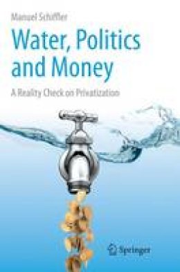 Manuel Schiffler - Water, Politics and Money: A Reality Check on Privatization - 9783319367088 - V9783319367088