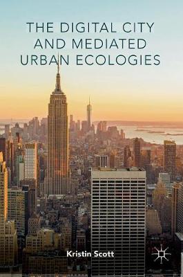 Kristin Scott - The Digital City and Mediated Urban Ecologies - 9783319391724 - V9783319391724