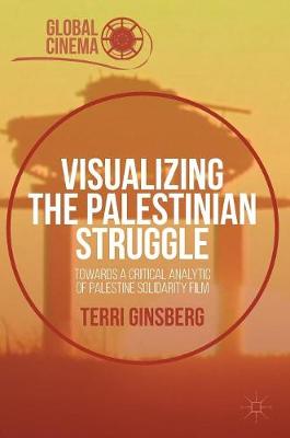 Terri Ginsberg - Visualizing the Palestinian Struggle: Towards a Critical Analytic of Palestine Solidarity Film - 9783319397764 - V9783319397764