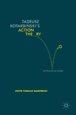 Piotr Tomasz Makowski - Tadeusz Kotarbinski´s Action Theory: Reinterpretive Studies - 9783319400501 - V9783319400501