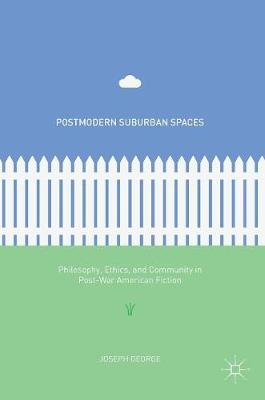 Joseph George - Postmodern Suburban Spaces: Philosophy, Ethics, and Community in Post-War American Fiction - 9783319410050 - V9783319410050