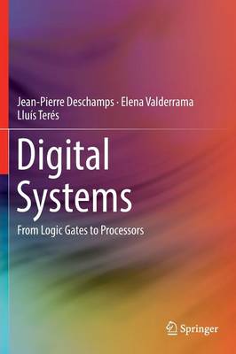 Jean-Pierre Deschamps - Digital Systems: From Logic Gates to Processors - 9783319411972 - V9783319411972