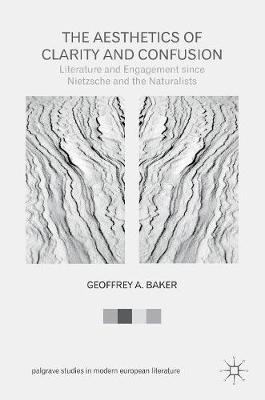 Geoffrey Baker - The Aesthetics of Clarity and Confusion: Literature and Engagement since Nietzsche and the Naturalists - 9783319421704 - V9783319421704