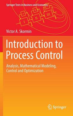 Victor A. Skormin - Introduction to Process Control: Analysis, Mathematical Modeling, Control and Optimization - 9783319422572 - V9783319422572