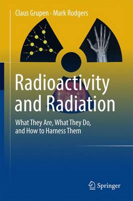 Claus Grupen - Radioactivity and Radiation: What They Are, What They Do, and How to Harness Them - 9783319423296 - V9783319423296