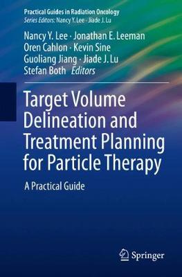 Nancy Y. Lee (Ed.) - Target Volume Delineation and Treatment Planning for Particle Therapy: A Practical Guide - 9783319424774 - V9783319424774