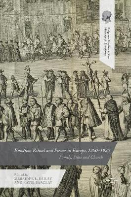 Merridee L. Bailey (Ed.) - Emotion, Ritual and Power in Europe, 1200-1920: Family, State and Church - 9783319441849 - V9783319441849