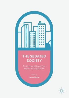 James Davies (Ed.) - The Sedated Society: The Causes and Harms of our Psychiatric Drug Epidemic - 9783319449104 - V9783319449104