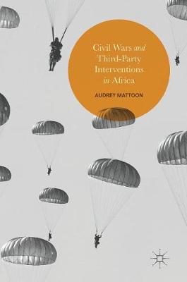 Audrey Mattoon - Civil Wars and Third-Party Interventions in Africa - 9783319449821 - V9783319449821