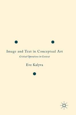 Eve Kalyva - Image and Text in Conceptual Art: Critical Operations in Context - 9783319450858 - V9783319450858