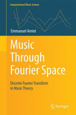 Emmanuel Amiot - Music Through Fourier Space: Discrete Fourier Transform in Music Theory - 9783319455808 - V9783319455808