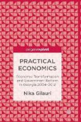 Nika Gilauri - Practical Economics: Economic Transformation and Government Reform in Georgia 2004–2012 - 9783319457680 - V9783319457680