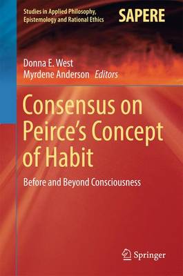 Donna E. West (Ed.) - Consensus on Peirce´s Concept of Habit: Before and Beyond Consciousness - 9783319459189 - V9783319459189