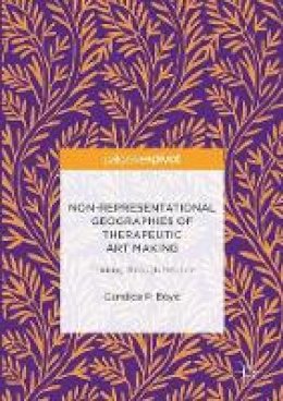 Candice P. Boyd - Non-Representational Geographies of Therapeutic Art Making: Thinking Through Practice - 9783319462851 - V9783319462851