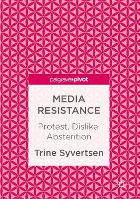 Trine Syvertsen - Media Resistance: Protest, Dislike, Abstention - 9783319464985 - V9783319464985