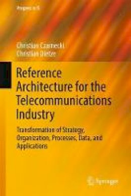 Christian Czarnecki - Reference Architecture for the Telecommunications Industry: Transformation of Strategy, Organization, Processes, Data, and Applications - 9783319467559 - V9783319467559