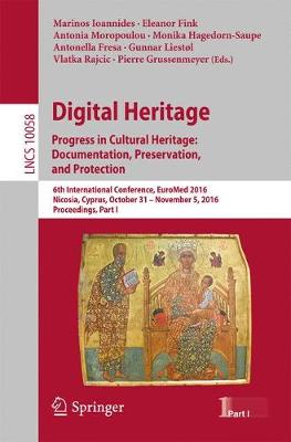 Marinos Ioannides (Ed.) - Digital Heritage. Progress in Cultural Heritage: Documentation, Preservation, and Protection: 6th International Conference, EuroMed 2016, Nicosia, Cyprus, October 31 - November 5, 2016, Proceedings, Part I - 9783319484952 - V9783319484952