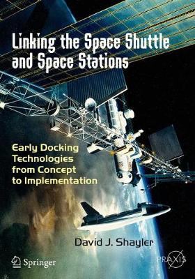 David J. Shayler - Linking the Space Shuttle and Space Stations: Early Docking Technologies from Concept to Implementation - 9783319497686 - V9783319497686