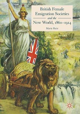 Marie Ruiz - British Female Emigration Societies and the New World, 1860-1914 - 9783319501789 - V9783319501789