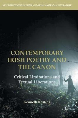 Kenneth Keating - Contemporary Irish Poetry and the Canon: Critical Limitations and Textual Liberations - 9783319511115 - V9783319511115