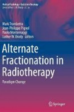 Mark Trombetta - Alternate Fractionation in Radiotherapy: Paradigm Change - 9783319511979 - V9783319511979