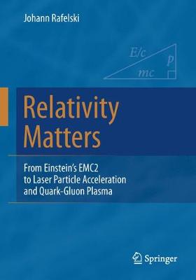 Johann Rafelski - Relativity Matters: From Einstein´s EMC2 to Laser Particle Acceleration and Quark-Gluon Plasma - 9783319512303 - V9783319512303