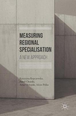 Katarzyna Kopczewska - Measuring Regional Specialisation: A New Approach - 9783319515045 - V9783319515045