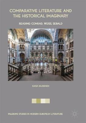 Kaisa Kaakinen - Comparative Literature and the Historical Imaginary: Reading Conrad, Weiss, Sebald - 9783319518190 - V9783319518190