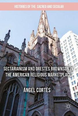 Angel Cortes - Sectarianism and Orestes Brownson in the American Religious Marketplace - 9783319518763 - V9783319518763