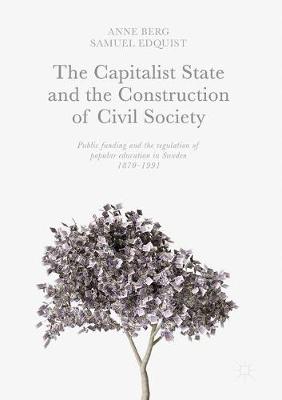 Anne Berg - The Capitalist State and the Construction of Civil Society: Public Funding and the Regulation of Popular Education in Sweden, 1870-1991 - 9783319524542 - V9783319524542