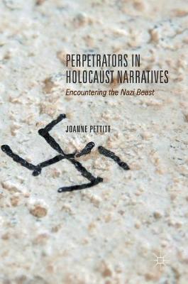 Joanne Pettitt - Perpetrators in Holocaust Narratives: Encountering the Nazi Beast - 9783319525747 - V9783319525747