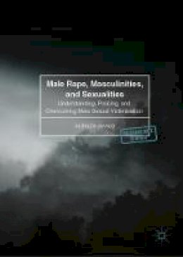 Aliraza Javaid - Male Rape, Masculinities, and Sexualities: Understanding, Policing, and Overcoming Male Sexual Victimisation - 9783319526386 - V9783319526386