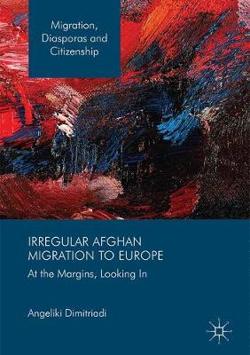 Angeliki Dimitriadi - Irregular Afghan Migration to Europe: At the Margins, Looking In - 9783319529585 - V9783319529585