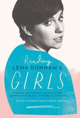 Meredith Nash (Ed.) - Reading Lena Dunham´s Girls: Feminism, postfeminism, authenticity and gendered performance in contemporary television - 9783319529707 - V9783319529707