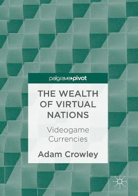 Adam Crowley - The Wealth of Virtual Nations: Videogame Currencies - 9783319532455 - V9783319532455