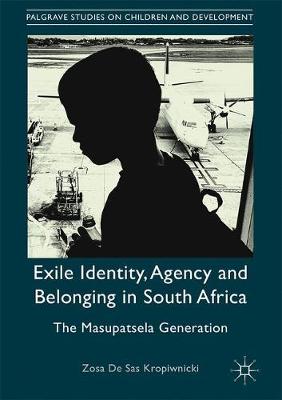 Zosa de Sas Kropiwnicki - Exile Identity, Agency and Belonging in South Africa: The Masupatsela Generation - 9783319532752 - V9783319532752