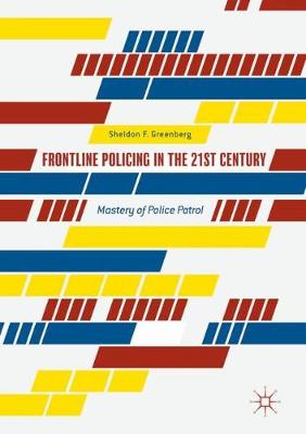 Sheldon F. Greenberg - Frontline Policing in the 21st Century: Mastery of Police Patrol - 9783319535647 - V9783319535647