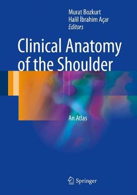 Murat Bozkurt (Ed.) - Clinical Anatomy of the Shoulder: An Atlas - 9783319539157 - V9783319539157