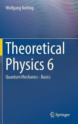 Wolfgang Nolting - Theoretical Physics: Quantum Mechanics - Basics: No. 6 - 9783319543857 - V9783319543857